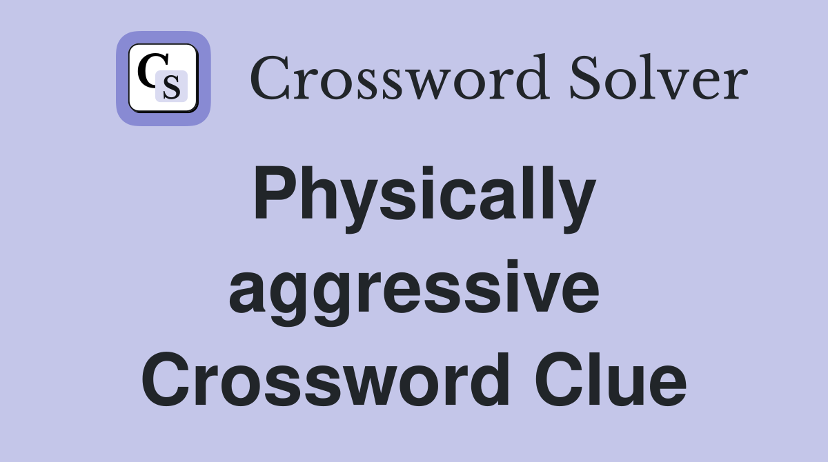 Physically aggressive Crossword Clue Answers Crossword Solver